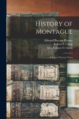 History of Montague: a Typical Puritan Town by Edward Pearson 1869- 4n Pressey