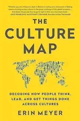 The Culture Map : Decoding How People Think, Lead, and Get Things Done Across...