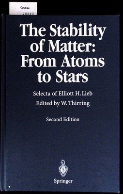 The stability of matter. From atoms to stars ; selecta of Elliott H. Lieb. Lieb,