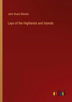 John Stuart Blackie | Lays Of The Highlands And Islands | Taschenbuch | Englisch