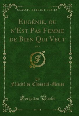 Eugénie, ou n'Est Pas Femme de Bien Qui Veut, Vol. 4 (Classic Reprint)