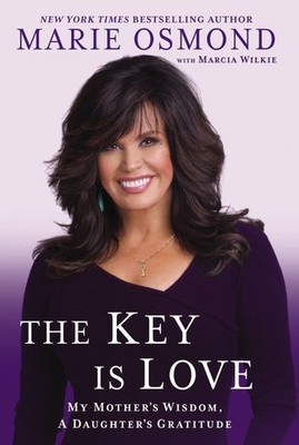 The Key Is Love: My Mother's Wisdom, A Daughter's Gratitude - Osmond, Marie|...
