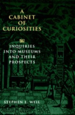 A Cabinet of Curiosities : Inquiries into Museums and Their Prosp