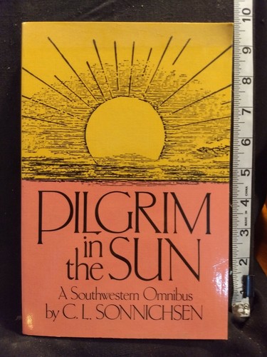 Pilgrim in the Sun : A Southwestern Omnibus by C. L. Sonnichsen (1988