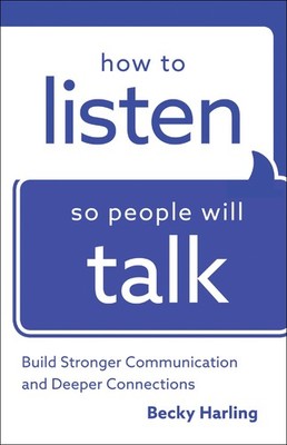 How to Listen So People Will Talk: Build Stronger Communication and Deeper C...