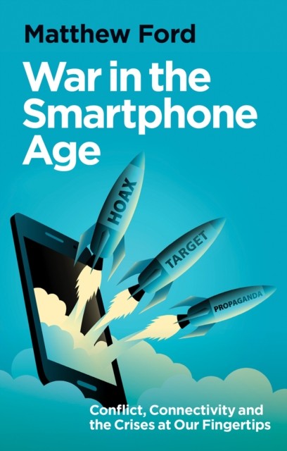 C Hurst & Co Publishers Ltd War In The Smartphone Age: Conflict, Connectivity And The Crises At Our Fingertips - Image 4
