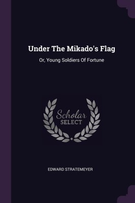 Stratemeyer - Under The Mikado's Flag  Or Young Soldiers Of Fortune - - X555z
