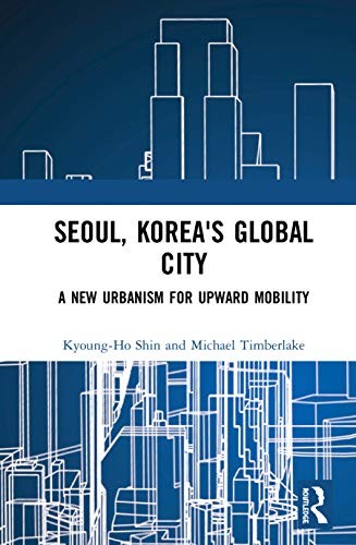 Seoul, Korea's Global City: A New Urbanism for , Shin, Timberlake..