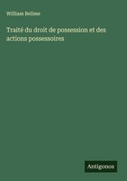 Traité Du Droit De Possession Et Des Actions Possessoires William Belime