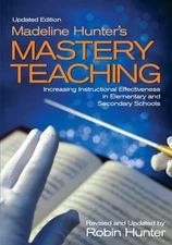 Madeline Hunter′s Mastery Teaching: Increasing Instructional Effectiveness...