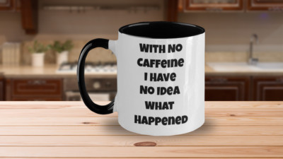 Coffee Mug - With No Caffeine I have No Idea What Happened | eBay
