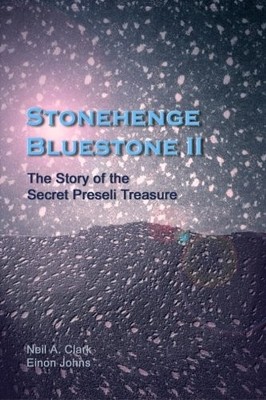 STONEHENGE BLUESTONE II: THE STORY OF THE SECRET PRESELI By Neil A Clark & Einon