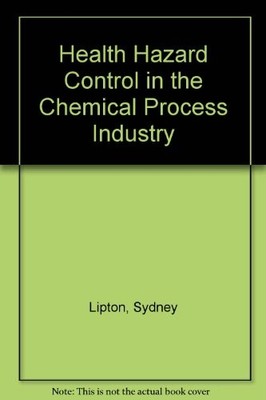 HEALTH HAZARD CONTROL IN THE CHEMICAL PROCESS INDUSTRY By Sydney Lipton VG