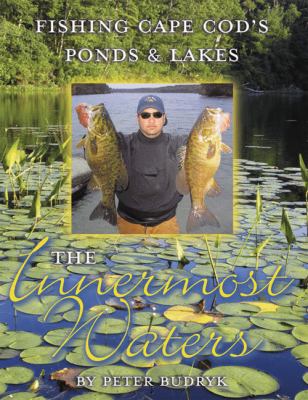 The Innermost Waters: Fishing Cape Cod's Ponds & Lakes by Peter Budryk
