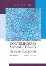 Contemporary Sociological Theory and Its Classical Roots : The Ba