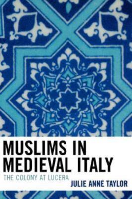 Muslims in Medieval Italy : The Colony at Lucera, Paperback by Taylor, Julie,...