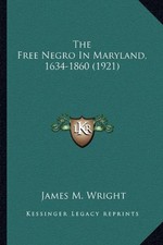 THE FREE NEGRO IN MARYLAND, 1634-1860 (1921) By James M. Wright **BRAND NEW**