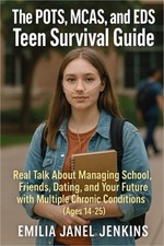 The POTS, MCAS, and EDS Teen Survival Guide: Real Talk About Managing School, Fr