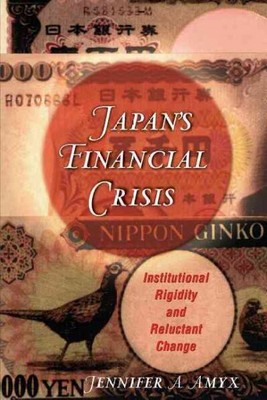 Japan's Financial Crisis : Institutional Rigidity and Reluctant Change, Paper...