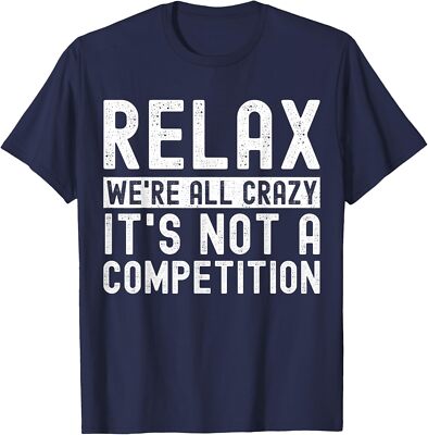 Relax We're All Crazy It's Not A Competition Funny Unisex T-Shirt