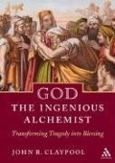 GOD THE INGENIOUS ALCHEMIST: TRANSFORMING TRAGEDY INTO By John R. Claypool *VG+*