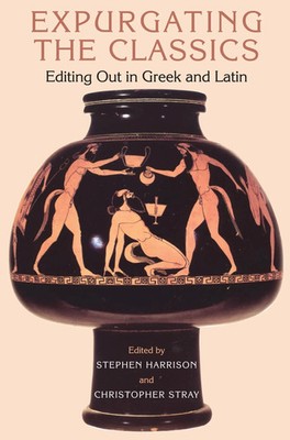 Expurgating the Classics Editing Out in Greek and Latin Bloomsbury Publishing
