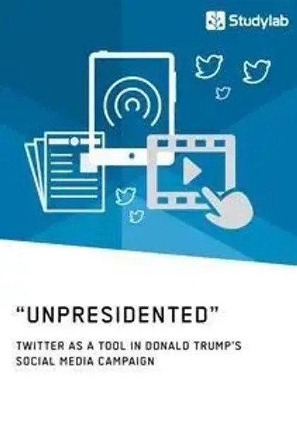 Unpresidented - Twitter As A Tool In Donald Trump's Social Media Campaign Anonym-image