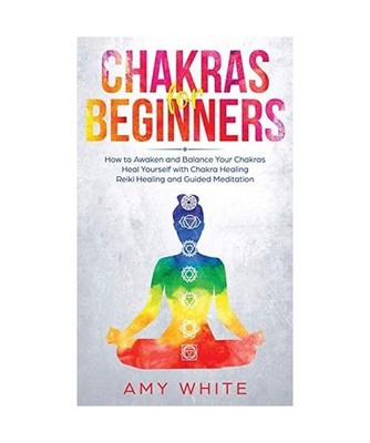 Chakras: For Beginners - How to Awaken and Balance Your Chakras and Heal Yoursel