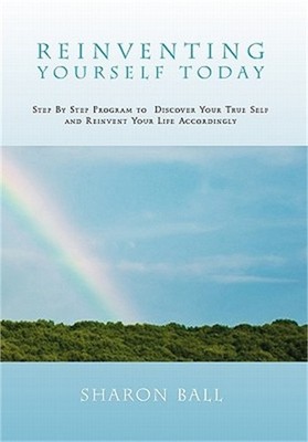 Reinventing Yourself Today: Step By Step Program to Discover Your True Self and