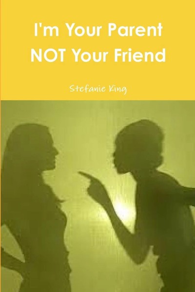 Stefanie King | I'm Your Parent Not Your Friend | Taschenbuch | Englisch (2014)-image