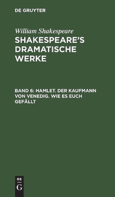 Hamlet. Der Kaufmann von Venedig. Wie es euch gefllt: Aus: [Dramatische Werke] @