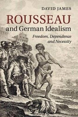 Rousseau and German Idealism by David James - 9781316609484