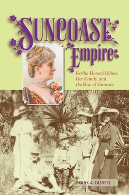Suncoast Empire: Bertha Honore Palmer, Her Family, by Frank A. Cassell HARDBACK