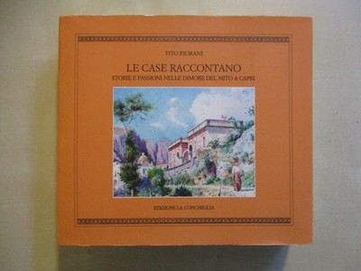 Le Case Raccontano Storie e Passioni Nelle Dimore del Mito a Capri Fiorani, Tito