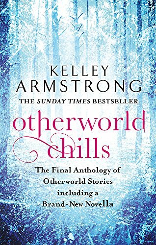 Otherworld Chills: Final Tales of the Otherworld By Kelley Armstrong