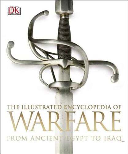 The Illustrated Encyclopedia of Warfare: From Ancient Egypt to Iraq by DK: Used