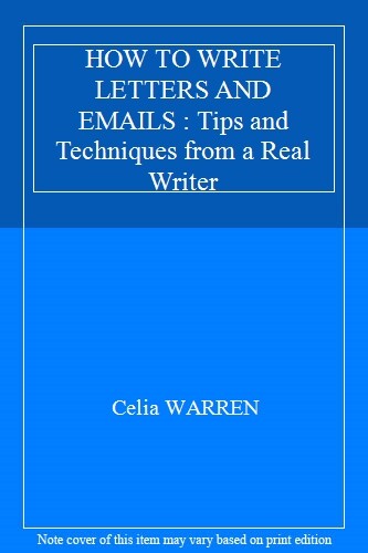 HOW TO WRITE LETTERS AND EMAILS : Tips and Techniques from a Real Writer By Cel