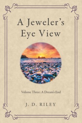 A Jeweler's Eye View: Volume Three: A Dream's End
