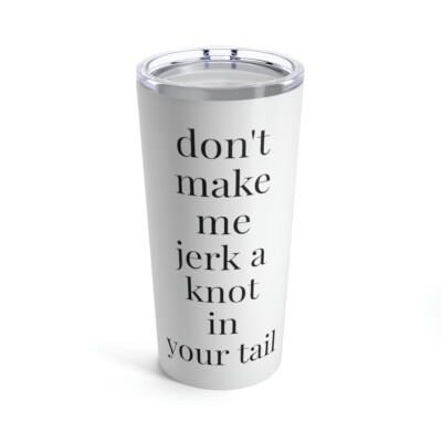 Don't make me - Tumbler 20oz