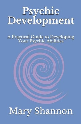 Psychic Development: A Practical Guide to Developing Your Psychic Abilities by M