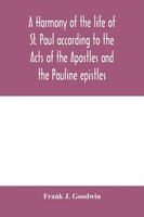 A Harmony Of The Life Of St. Paul According To The Acts Of The Apostles And...