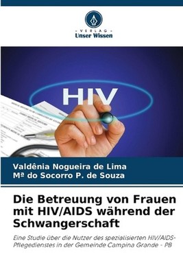 Die Betreuung von Frauen mit HIV/AIDS whrend der Schwangerschaft by Vald?nia Nog