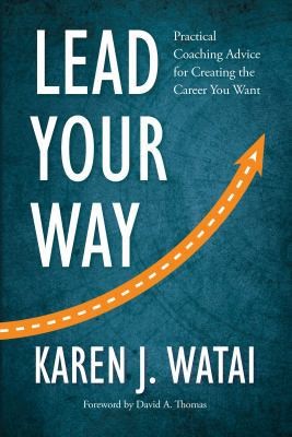 Lead Your Way: Practical Coaching Advice for Creating the Career You Want