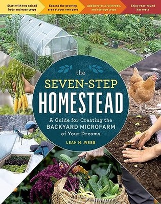The Seven-Step Homestead: A Guide for Creating the Backyard Microfarm of Your D
