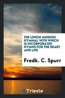 Fredk. C. Spurr | The Union Mission Hymnal With Which Is Incorporated Hymns...