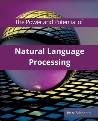 A Scholtens The Power and Potential of Natural Language Processing (Paperback)