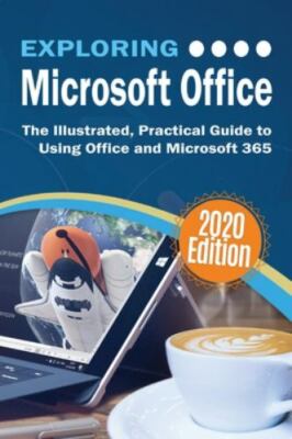 Exploring Microsoft Office: The Illustrated, Practical Guide to Using Office...