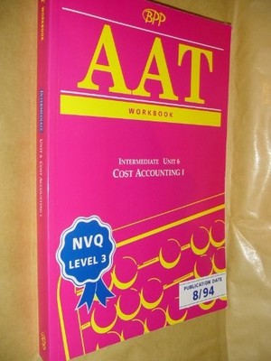 AAT - Cost Accounting - Unit 6 (Intermediate Stage) Workbook By 