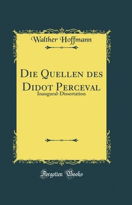Die Quellen des Didot Perceval: Inaugural-Dissertation (Classic Reprint)