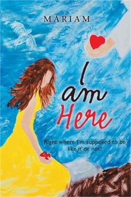 I Am Here: Right Where I'm Supposed to Be, Like It or Not! (Paperback or Softbac